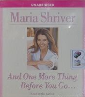 And One More Thing Before You Go... written by Maria Shriver performed by Maria Shriver on Audio CD (Unabridged)